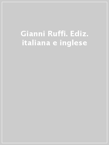 Gianni Ruffi. Ediz. italiana e inglese