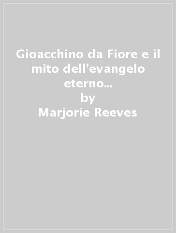 Gioacchino da Fiore e il mito dell'evangelo eterno nella cultura europea - Marjorie Reeves - Warwick Gould