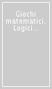 Giochi matematici. Logici e spaziali