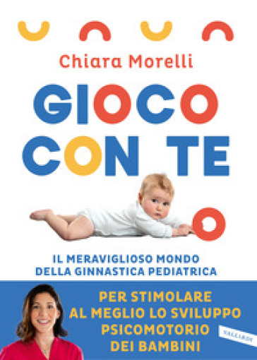 Gioco con te. Il meraviglioso mondo della ginnastica pediatrica. Per stimolare al meglio lo sviluppo psicomotorio dei bambini - Chiara Morelli