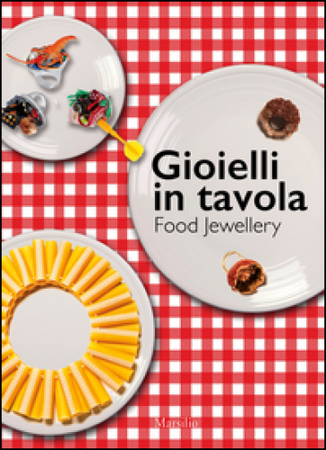 Gioielli in tavola-Food jewellery. Ediz. bilingue - Livia Tenuta - Viola C. Vecchi