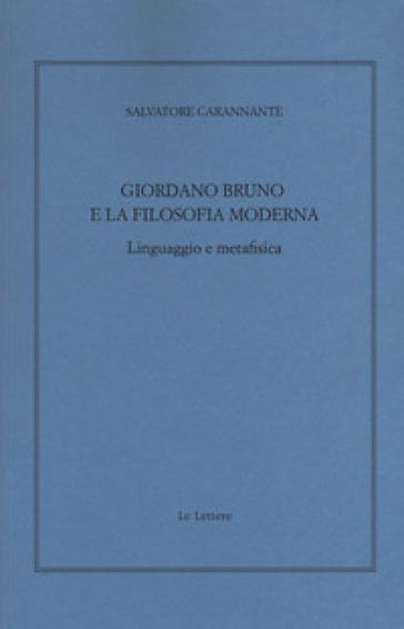 Giordano Bruno e la filosofia moderna. Linguaggio e metafisica - Salvatore Carannante