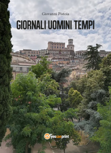 Giornali uomini tempi - Giovanni Pistoia