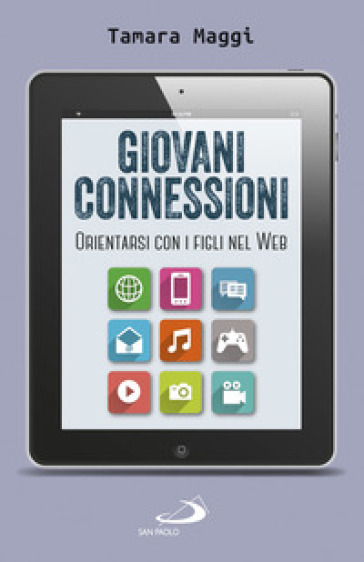 Giovani connessioni. Orientarsi con i figli nel web - Tamara Maggi