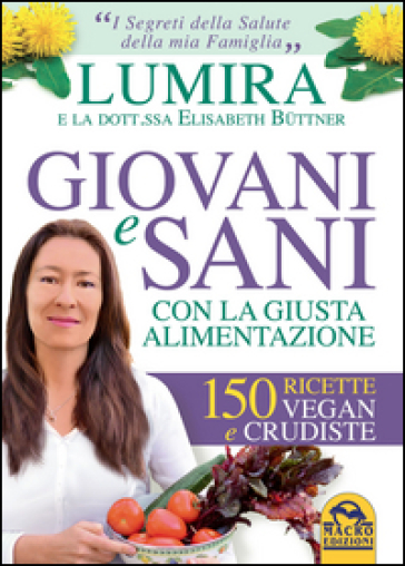 Giovani e sani con la giusta alimentazione. 150 ricette vegan e crudiste - Lumira - Elisabeth Buttner