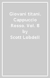 Giovani titani. Cappuccio Rosso. Vol. 8