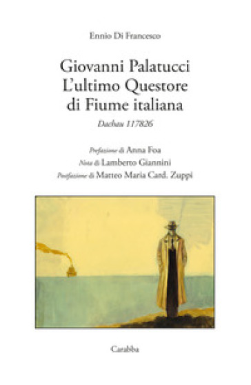 Giovanni Palatucci. L'ultimo questore di Fiume italiana. Dachau 117826 - Ennio Di Francesco