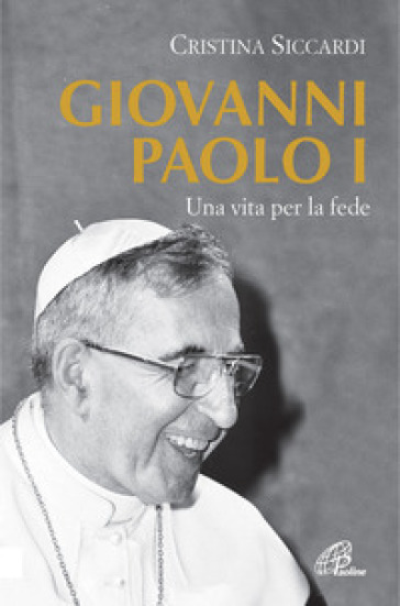 Giovanni Paolo I. Una vita per la fede e per la Chiesa - Cristina Siccardi