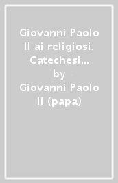 Giovanni Paolo II ai religiosi. Catechesi del mercoledì