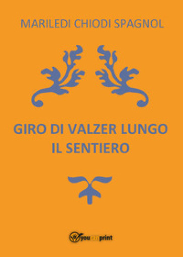 Giro di valzer lungo il sentiero - Mariledi Chiodi Spagnol