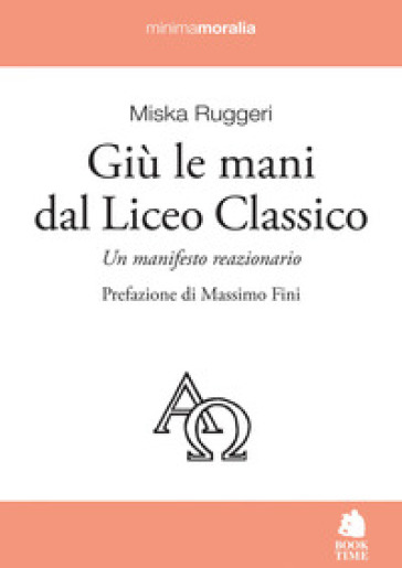 Giù le mani dal Liceo classico. Un manifesto reazionario - Miska Ruggeri