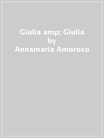 Giulia &amp; Giulia - Annamaria Amoroso