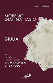 Giulia. La bellezza, l amore e il vino della marchesa di Barolo