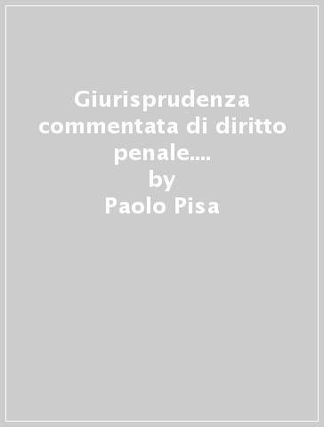 Giurisprudenza commentata di diritto penale. Vol. 1: Delitti contro la persona e contro il patrimonio - Paolo Pisa