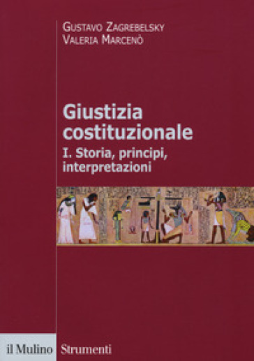 Giustizia costituzionale. Vol. 1: Storia, principi, interpretazioni - Gustavo Zagrebelsky - Valeria Marcenò