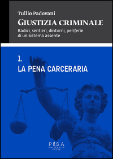 Giustizia criminale. Vol. 1: La pena cerceraria - Tullio Padovani