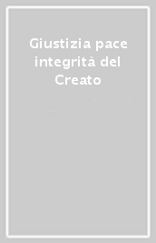 Giustizia pace integrità del Creato