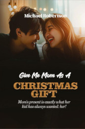 Give me mom as a Christmas gift. Mom s present is exactly what her kid has always wanted: her!