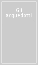 Gli acquedotti