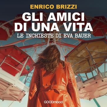 Gli amici di una vita. Le inchieste di Eva Bauer. - Enrico Brizzi