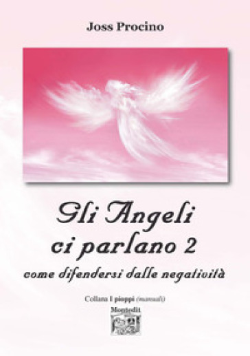 Gli angeli ci parlano. Vol. 2: Come difendersi dalle negatività - Joss Procino