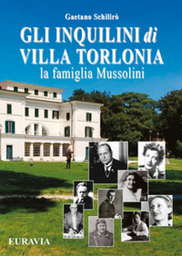 Gli inquilini di Villa Torlonia. La famiglia Mussolini - Gaetano Schilirò