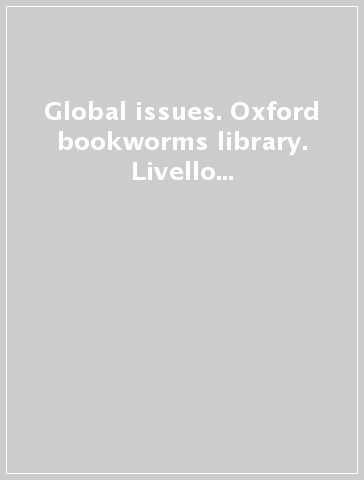 Global issues. Oxford bookworms library. Livello 3. Con audio pack. Con espansione online