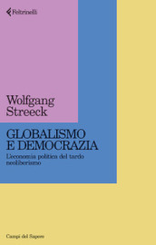 Globalismo e democrazia. L economia politica del tardo neoliberismo