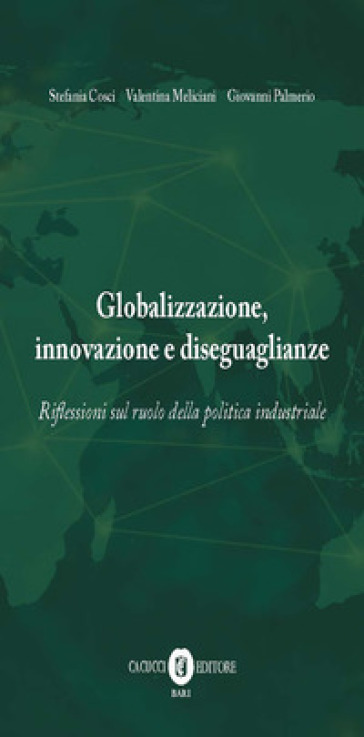 Globalizzazione, innovazione e diseguaglianze. Riflessioni sul ruolo della politica industriale. Nuova ediz. - Stefania Cosci - Valentina Meliciani - Giovanni Palmerio