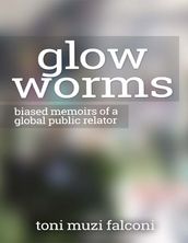 Glow Worms: Biased Memoirs of a Global Public Relator