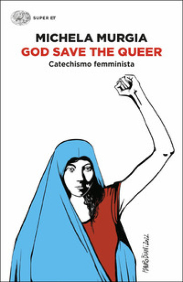 God Save the Queer. Catechismo femminista - Michela Murgia