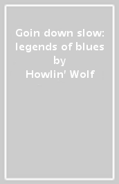 Goin  down slow: legends of blues