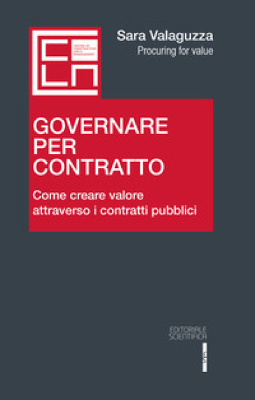 Governare per contratto. Come creare valore attraverso i contratti pubblici - Sara Valaguzza