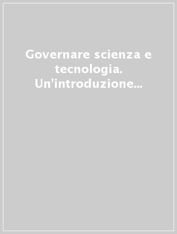 Governare scienza e tecnologia. Un'introduzione al quadro normativo