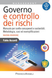 Governo e controllo dei rischi. Manuale per scelte consapevoli e sostenibili. Metodologia, casi ed esemplificazioni