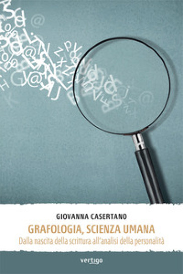 Grafologia, scienza umana. Dalla nascita della scrittura all'analisi della personalità - Giovanna Casertano