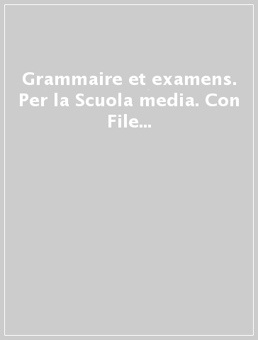 Grammaire et examens. Per la Scuola media. Con File audio per il download