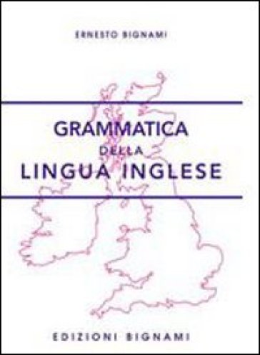 Grammatica della lingua inglese. Per la Scuola media e le Scuole superiori - Ernesto Bignami