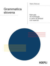 Grammatica slovena. Manuale di morfologia e cenni di sintassi con esercizi