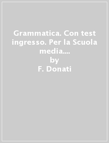 Grammatica. Con test ingresso. Per la Scuola media. Con e-book. Con espansione online. Vol. a1-a2 - F. Donati - S. Moretti