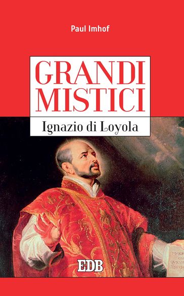 Grandi mistici. Ignazio di Loyola - Paul Imhof