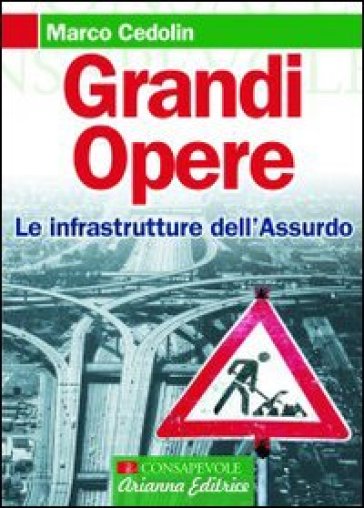 Grandi opere. Le infrastrutture dell'assurdo - Marco Cedolin