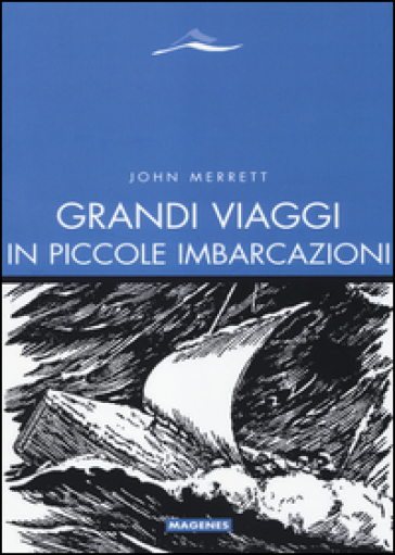 Grandi viaggi in piccole imbarcazioni - John Merrett