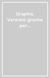 Graphis. Versioni greche per il secondo biennio e il quinto anno delle Scuole superiori