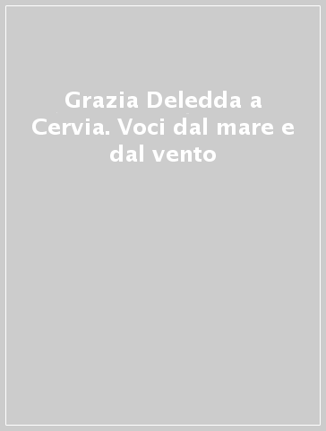 Grazia Deledda a Cervia. Voci dal mare e dal vento