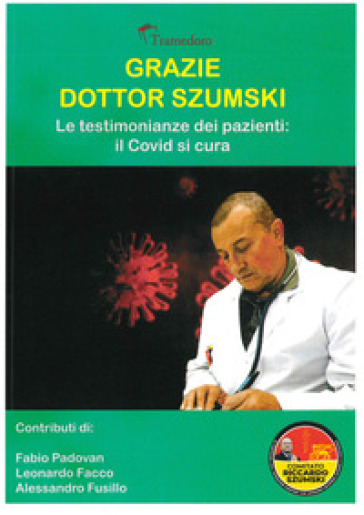 Grazie dottor Szumski. Le testimonianze dei pazienti: il Covid si cura - Fabio Padovan - Leonardo Facco - Alessandro Fusillo