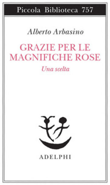 Grazie per le magnifiche rose. Una scelta - Alberto Arbasino