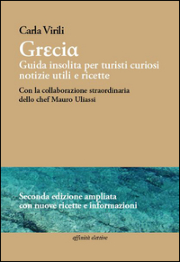 Grecia. Guida insolita per turisti curiosi. Notizie utili e ricette - Carla Virili