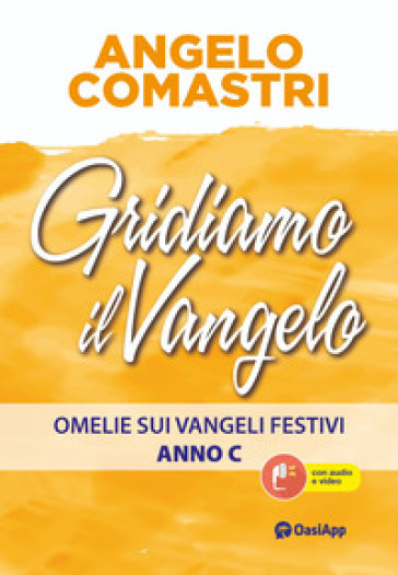 Gridiamo il Vangelo. Omelie sui Vangeli festivi. Anno C - Angelo Comastri