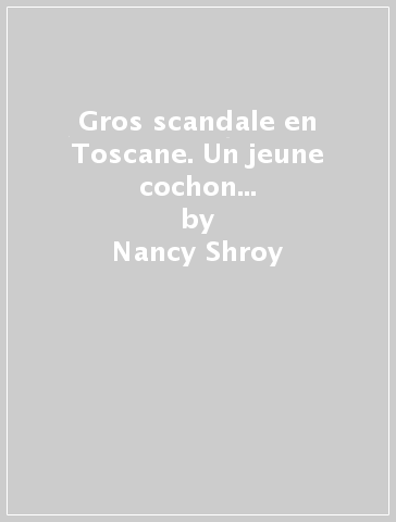 Gros scandale en Toscane. Un jeune cochon sème la pagaille dans une célèbre fresque siennoise. Ediz. illustrata - Nancy Shroyer Howard